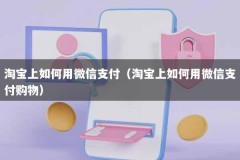 淘宝上如何用微信支付（淘宝上如何用微信支付购物）