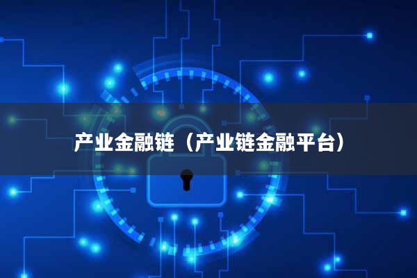 产业金融链(产业链金融平台)