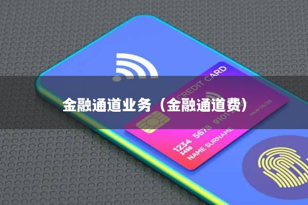 金融通道业务(金融通道费)