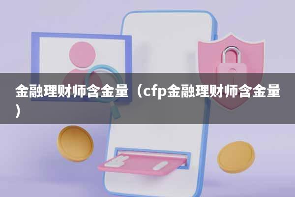 金融理财师含金量(cfp金融理财师含金量)