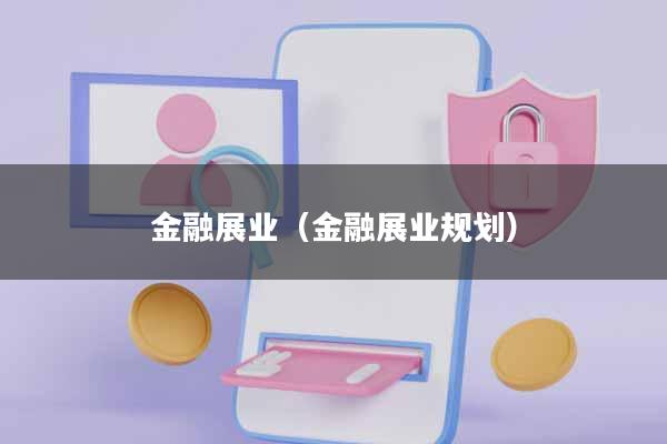 金融展业(金融展业规划)